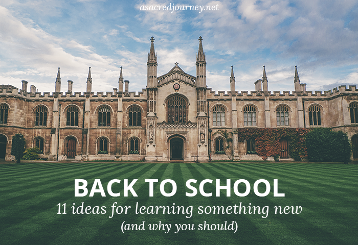 Back to School: 11 Ideas for Learning Something New » https://asacredjourney.net